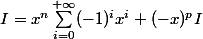 I = x^n \sum_{i=0}^{+\infty}(-1)^ix^i + (-x)^pI